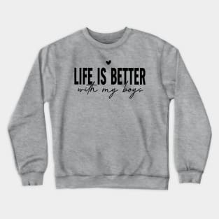 Life is better with my boys; mom; dad; mom of boys; dad of boys; all sons; sons; boys; mothers day gift; fathers day gift; gift for mom; gift for dad; mother; father; gift from son; Crewneck Sweatshirt